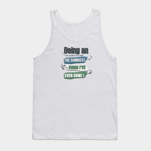 Wear the truth!  "Being an adult is like the dumbest thing I've ever done" for those who navigate life with humor. Perfect gift! Tank Top